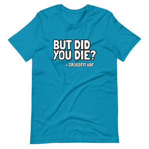 But Did You Die? - Short-Sleeve Unisex T-Shirt
