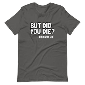 But Did You Die? - Short-Sleeve Unisex T-Shirt