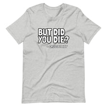 But Did You Die? - Short-Sleeve Unisex T-Shirt