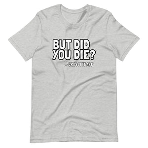 But Did You Die? - Short-Sleeve Unisex T-Shirt