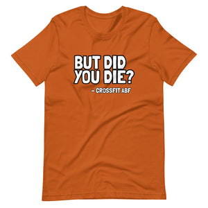 But Did You Die? - Short-Sleeve Unisex T-Shirt