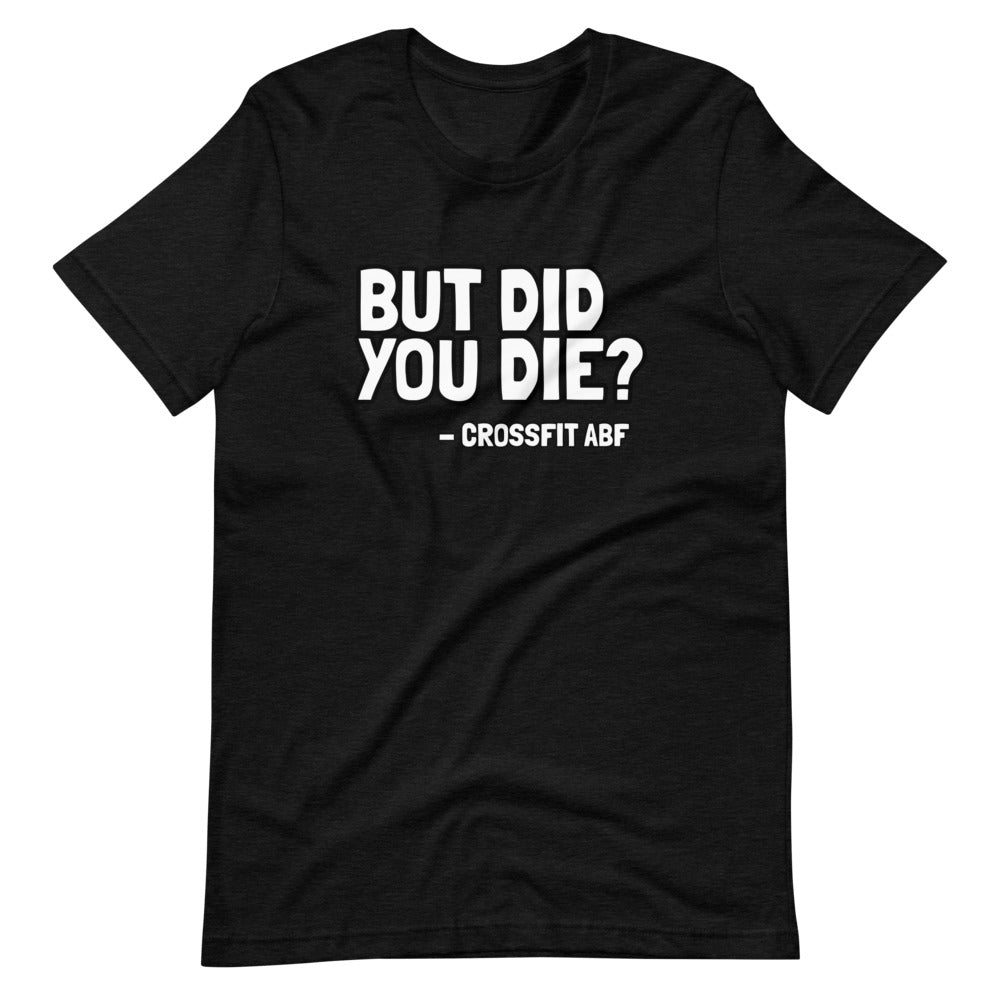 But Did You Die? - Short-Sleeve Unisex T-Shirt
