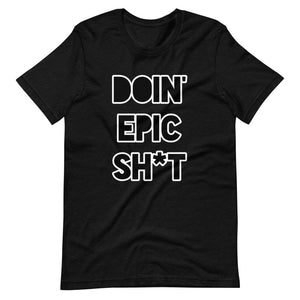 Doin' Epic Sh*t - Short-Sleeve Unisex T-Shirt