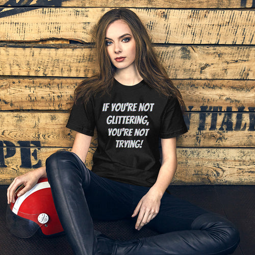Unisex t-shirt - If you're not glittering, you're not trying