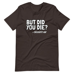 But Did You Die? - Short-Sleeve Unisex T-Shirt