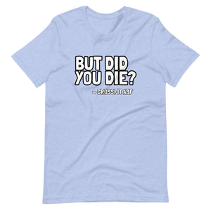 But Did You Die? - Short-Sleeve Unisex T-Shirt
