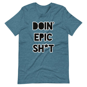Doin' Epic Sh*t - Short-Sleeve Unisex T-Shirt