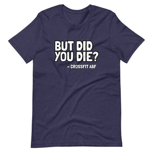 But Did You Die? - Short-Sleeve Unisex T-Shirt
