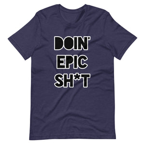 Doin' Epic Sh*t - Short-Sleeve Unisex T-Shirt