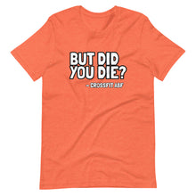 But Did You Die? - Short-Sleeve Unisex T-Shirt