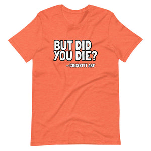 But Did You Die? - Short-Sleeve Unisex T-Shirt