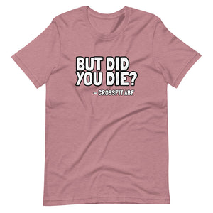 But Did You Die? - Short-Sleeve Unisex T-Shirt