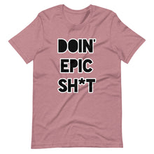 Doin' Epic Sh*t - Short-Sleeve Unisex T-Shirt