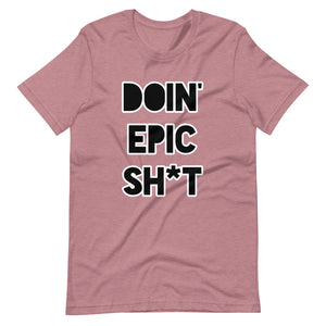 Doin' Epic Sh*t - Short-Sleeve Unisex T-Shirt