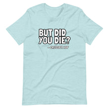 But Did You Die? - Short-Sleeve Unisex T-Shirt