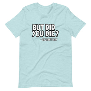 But Did You Die? - Short-Sleeve Unisex T-Shirt