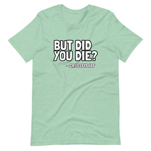 But Did You Die? - Short-Sleeve Unisex T-Shirt