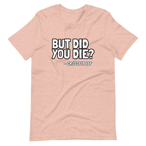 But Did You Die? - Short-Sleeve Unisex T-Shirt