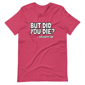 But Did You Die? - Short-Sleeve Unisex T-Shirt