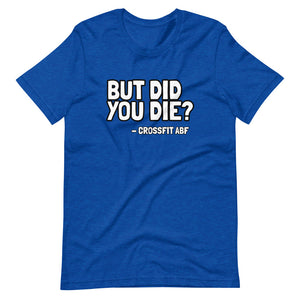 But Did You Die? - Short-Sleeve Unisex T-Shirt