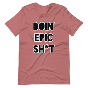Doin' Epic Sh*t - Short-Sleeve Unisex T-Shirt