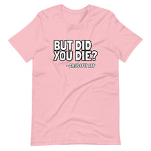 But Did You Die? - Short-Sleeve Unisex T-Shirt