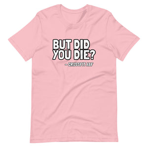 But Did You Die? - Short-Sleeve Unisex T-Shirt