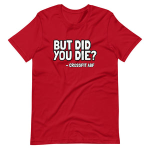But Did You Die? - Short-Sleeve Unisex T-Shirt