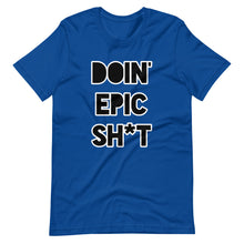 Doin' Epic Sh*t - Short-Sleeve Unisex T-Shirt