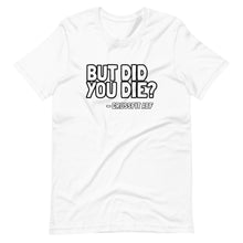 But Did You Die? - Short-Sleeve Unisex T-Shirt