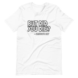 But Did You Die? - Short-Sleeve Unisex T-Shirt